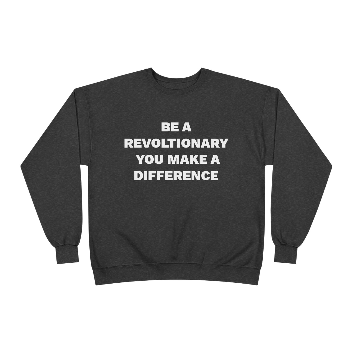 BE A REVOLUTIONARY, YOU MAKE A DIFFERENCE Unisex EcoSmart® Crewneck Sweatshirt