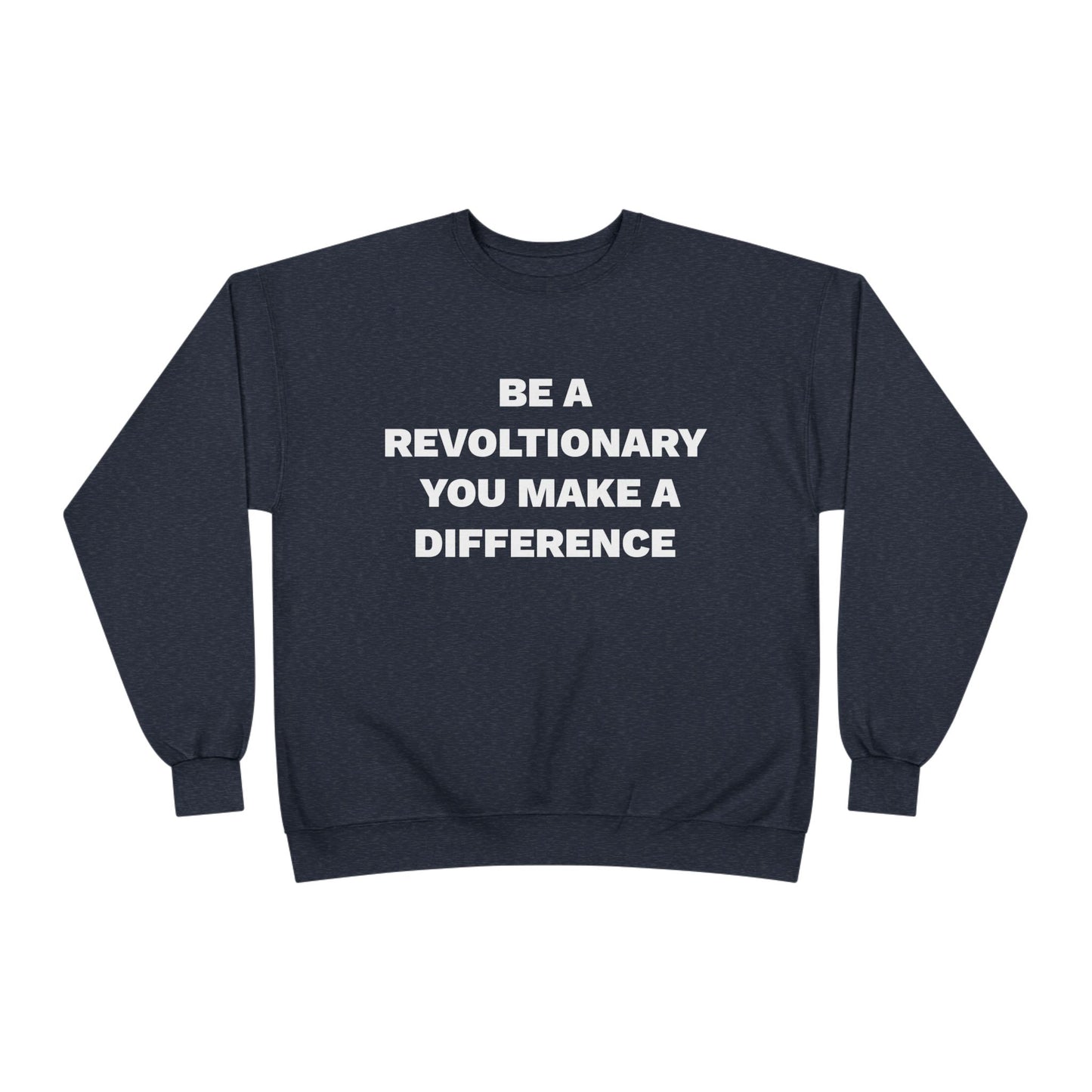 BE A REVOLUTIONARY, YOU MAKE A DIFFERENCE Unisex EcoSmart® Crewneck Sweatshirt