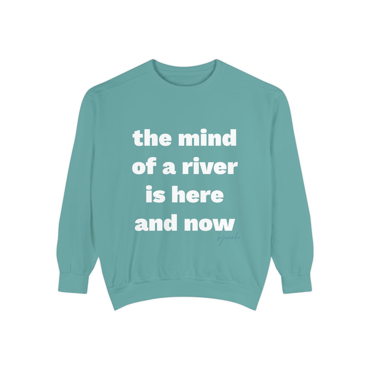 The Mind of a River Is Here and Now Unisex Garment-Dyed Poetry Sweatshirt